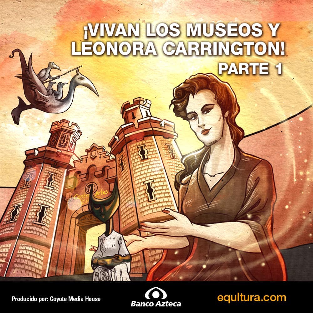 ¡Vivan Los Museos y Viva Leonora Carrington! 1/2