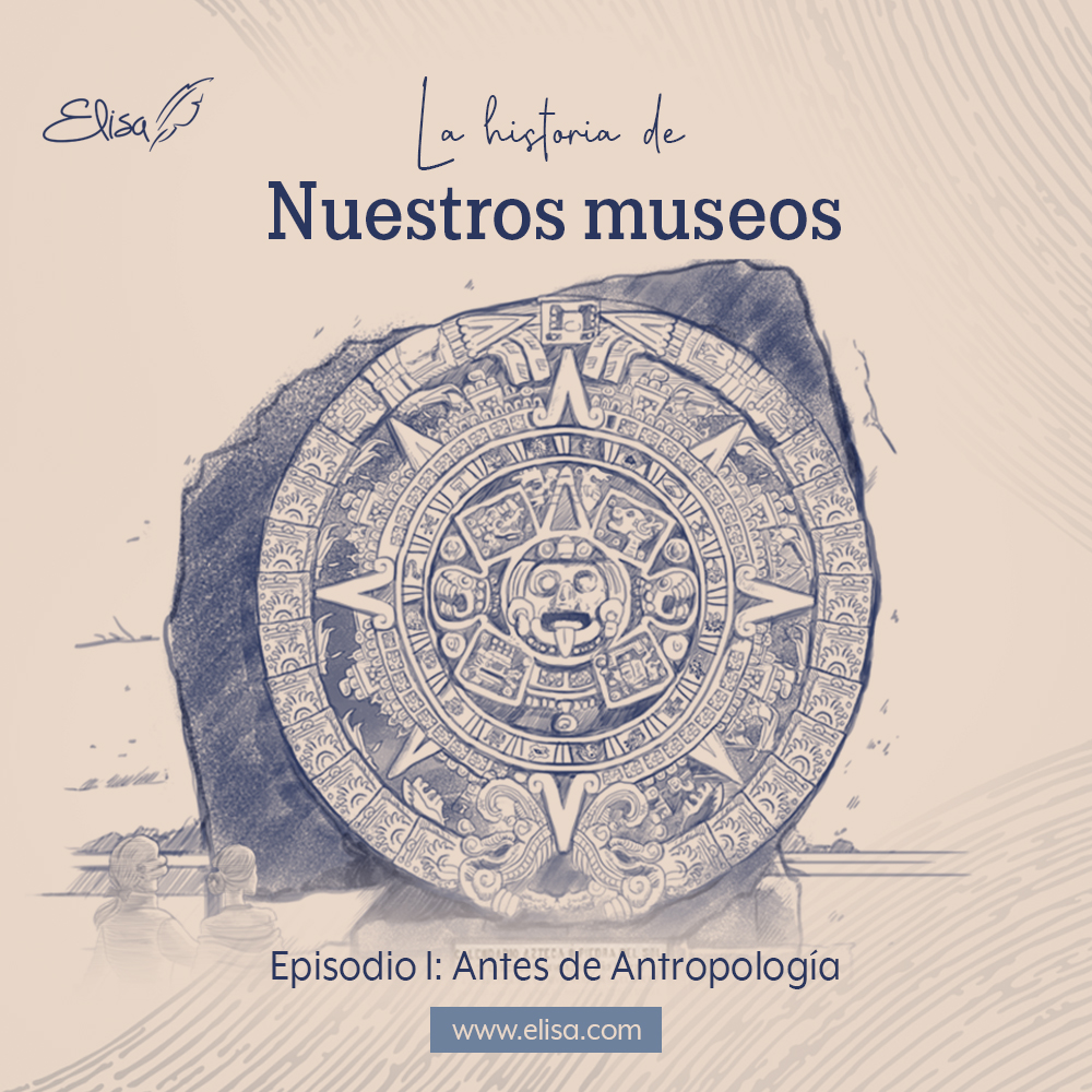 La Historia de Nuestros Museos Ep1. – Antes de Antropología
